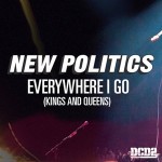 New Politics – Everywhere I Go (Kings And Queens)