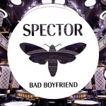 Spector – Bad Boyfriend