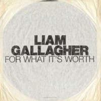 Liam Gallagher - For What It’s Worth